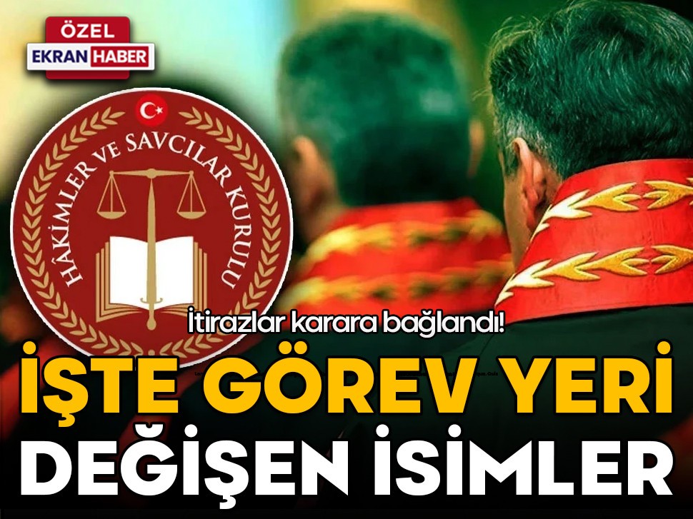 İtirazlar karara bağlandı! İşte görev yeri değişen isimler