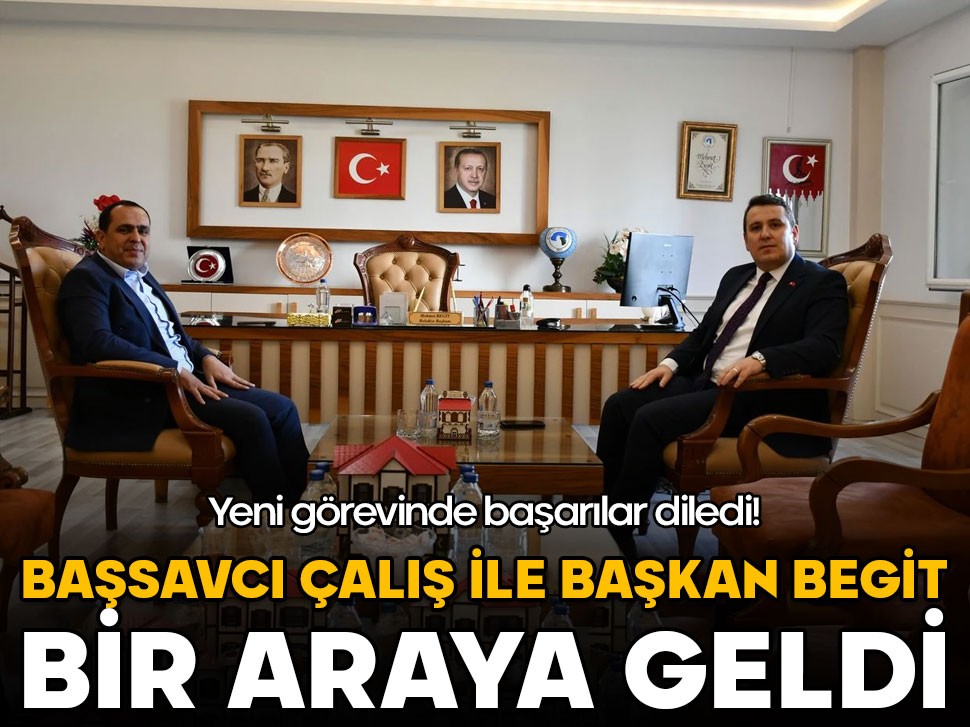 Başsavcı Çalış ile Başkan Begit bir araya geldi… Görevinde başarılar diledi