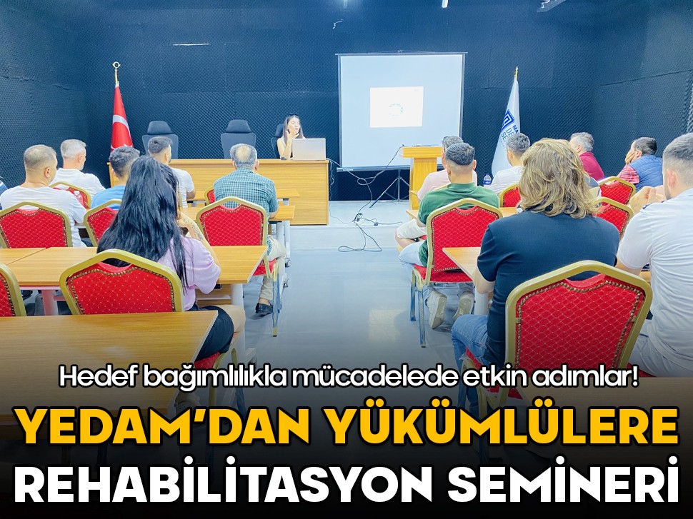 YEDAM'dan yükümlülere rehabilitasyon semineri! Hedef bağımlılıkla mücadelede etkin adımlar