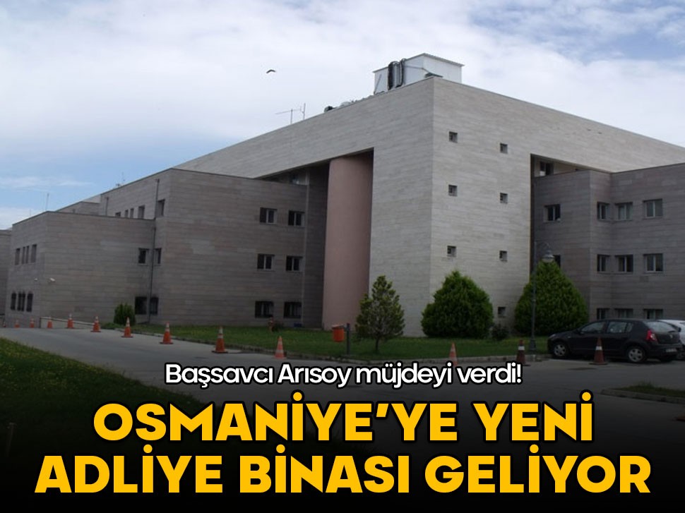 Başsavcı Arısoy müjdeyi verdi! Osmaniye'ye yeni adliye binası geliyor