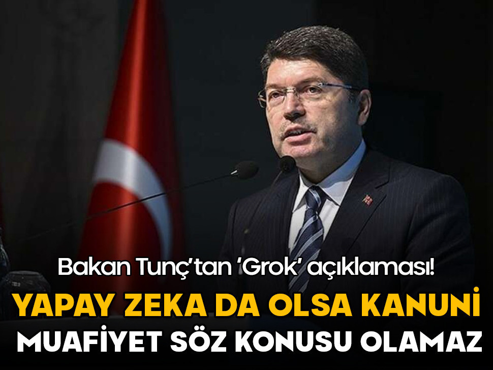 Bakan Tunç'tan 'Grok' açıklaması! Yapay zeka da olsa kanuni muafiyet söz konusu olamaz