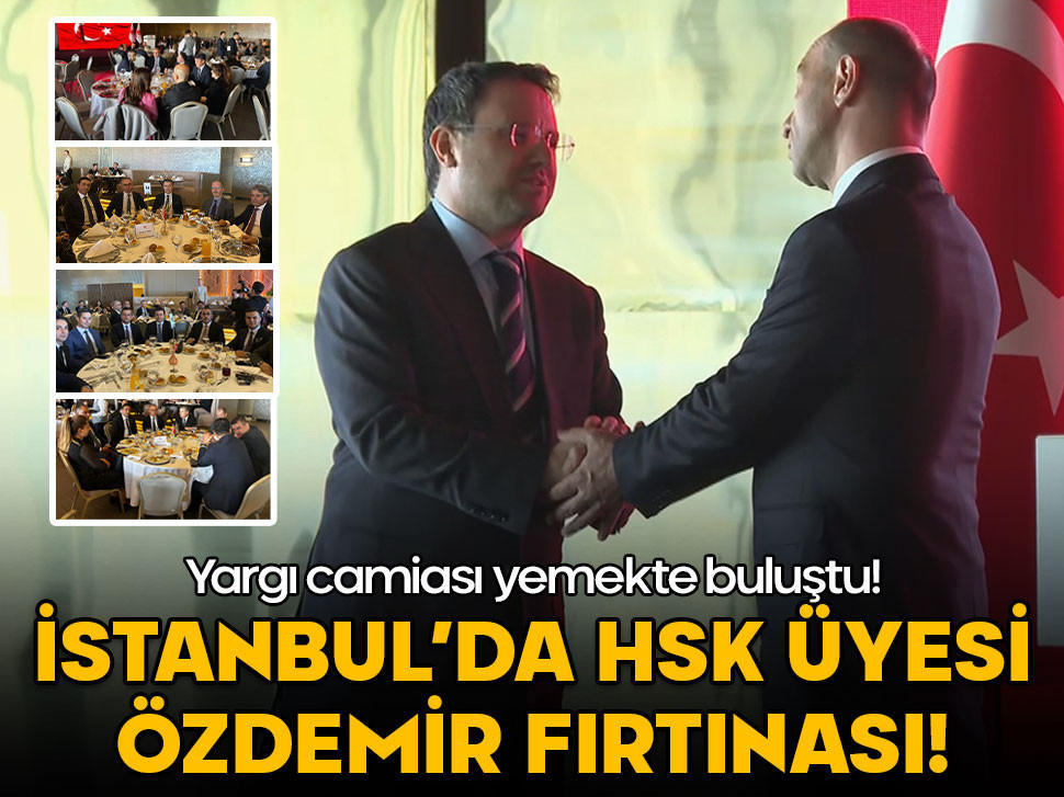 İstanbul’da HSK Üyesi Özdemir fırtınası! Yargı camiası yemekte buluştu