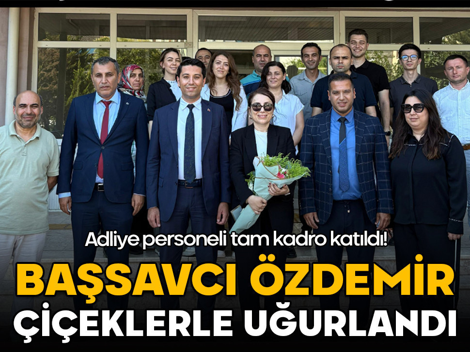 Başsavcı Özdemir çiçeklerle uğurlandı! Adliye personeli tam kadro katıldı