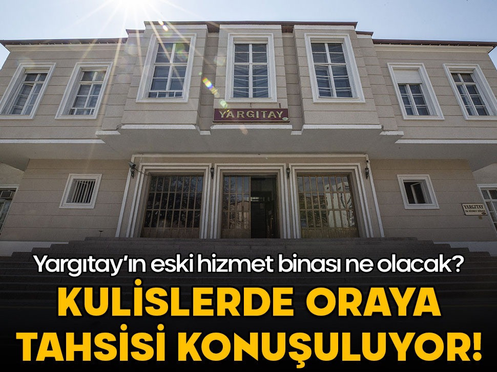 Yargıtay'ın eski hizmet binası HSK'ya mı tahsis edilecek?