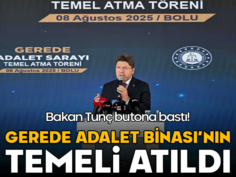 Gerede Adalet Binası’nın temeli atıldı! Bakan Tunç düğmeye bastı
