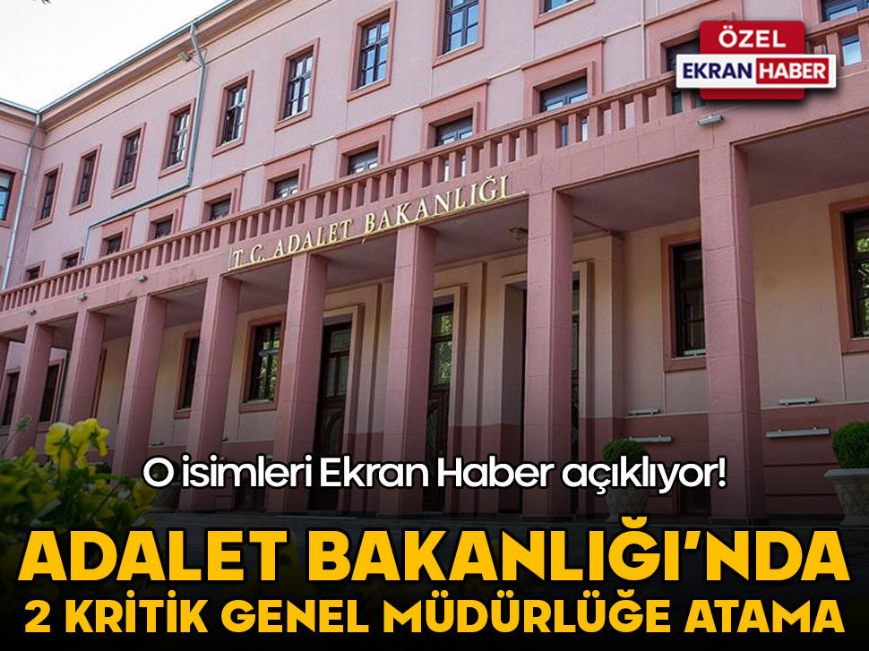 Adalet Bakanlığı’nda 2 kritik Genel Müdürlüğüne atama… O isimleri Ekran Haber açıklıyor!