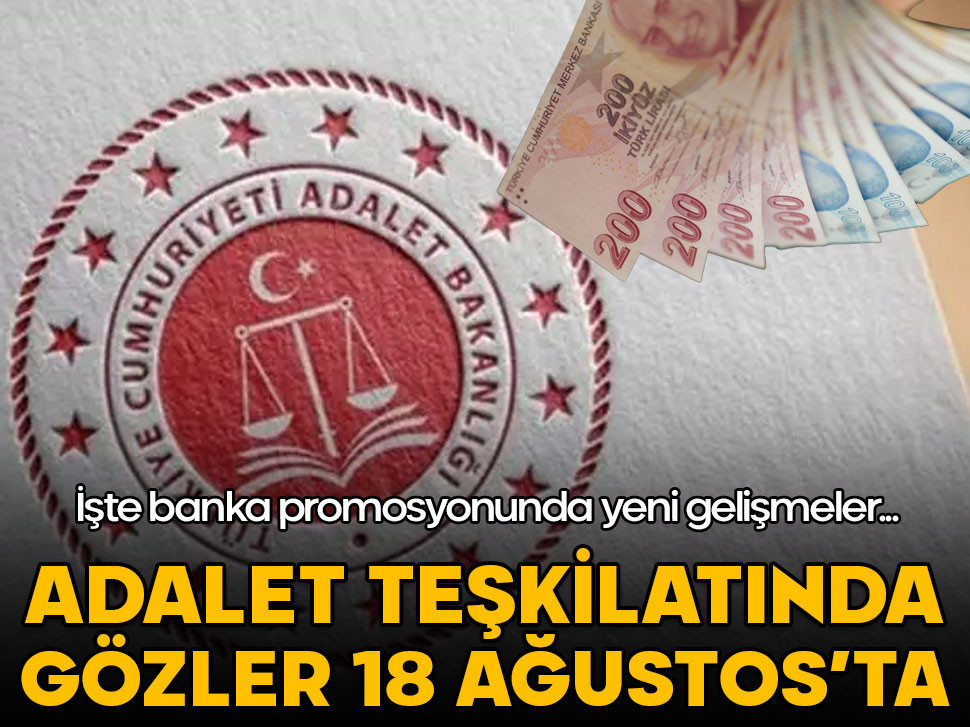 Adalet teşkilatında gözler 18 Ağustos’a çevrildi! İşte banka promosyonunda yeni gelişmeler…