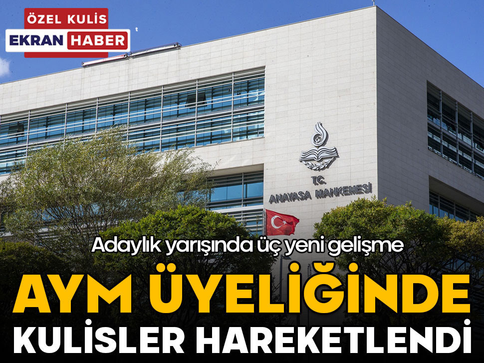 AYM Üyeliğinde kulisler hareketlendi! Adaylık yarışında üç yeni gelişme