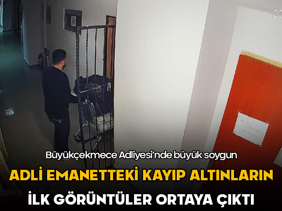 İstanbul Büyükçekmece Adliyesi’nde adli emanetteki büyük soygundan ilk görüntüler ortaya çıktı