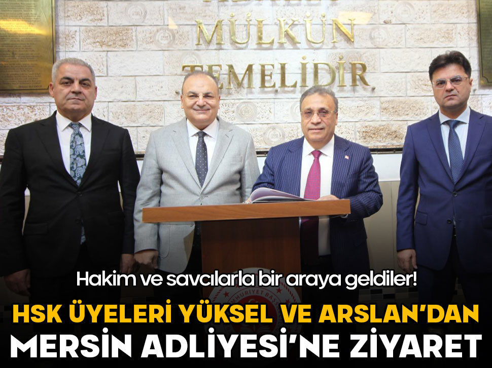 HSK Üyeleri Yüksel ve Aslan’dan Mersin Adliyesi’ne ziyaret!