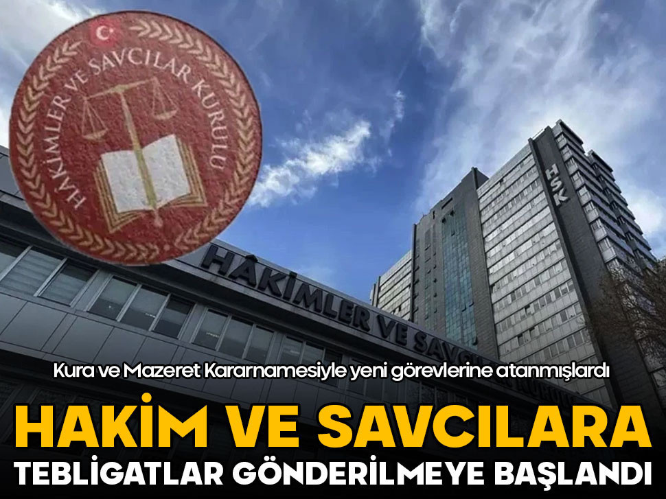 Kura ve mazaret kararnamesi ile atanan hakim ve savcılara tebligatlar gönderilmeye başlandı