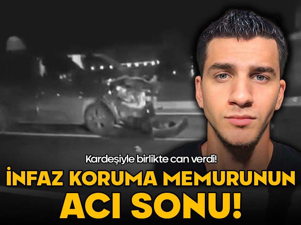 İnfaz koruma memurunun acı sonu! Kardeşiyle birlikte can verdi